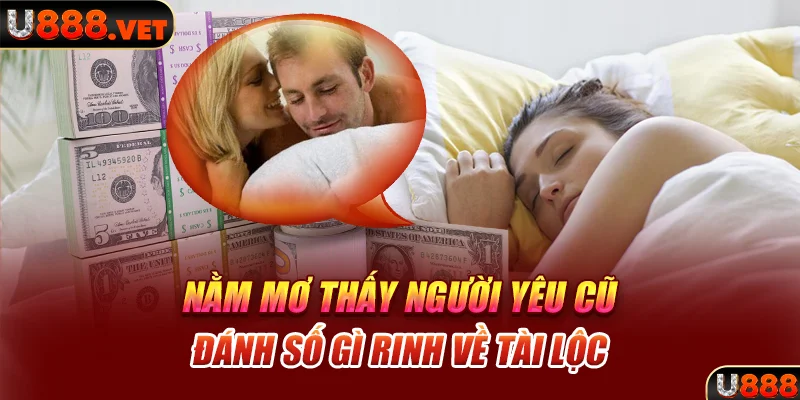 Nằm mơ thấy người yêu cũ đánh số gì rinh về tài lộc