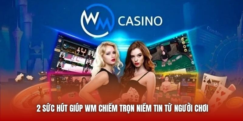 2 sức hút giúp WM chiếm trọn niềm tin từ người chơi