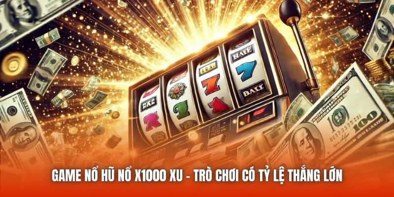 Game Nổ Hũ Nổ x1000 Xu - Trò Chơi Có Tỷ Lệ Thắng Lớn