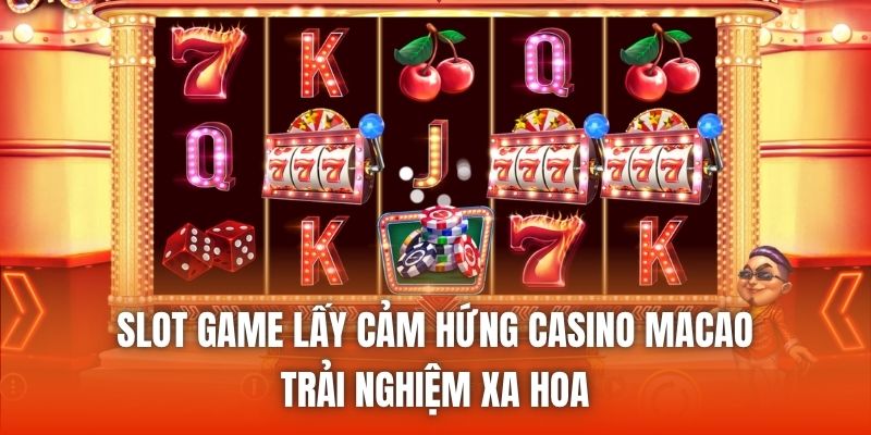 Slot Game Lấy Cảm Hứng Casino Macao - Trải Nghiệm Xa Hoa